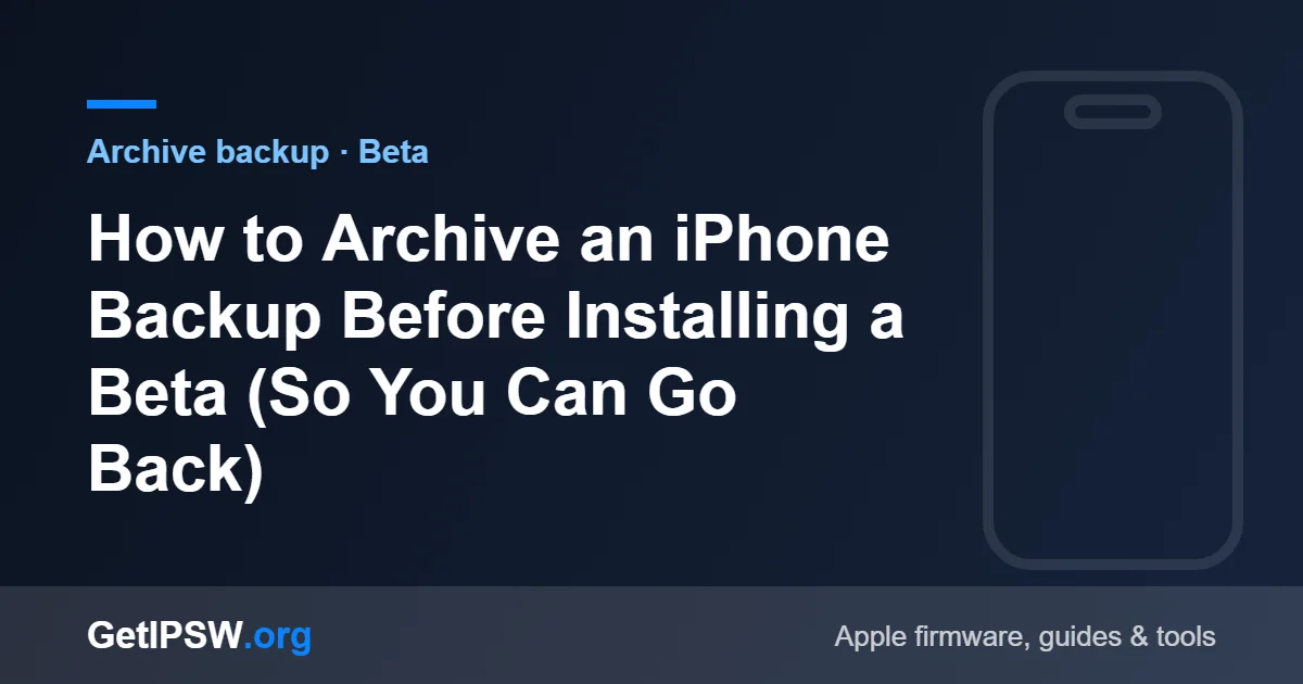 How to Archive an iPhone Backup Before Installing a Beta (So You Can Go Back)